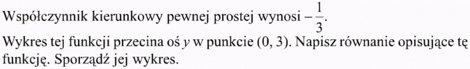 Funkcja liniowa i jej własności. Współczynnik kierunkowy pewnej prostej wynosi -1/3. Wykres tej funkcji przecina oś y w punkcie (0, 3). Napisz równanie opisujące tę funkcję. Sporządź jej wykres.